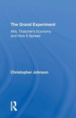 The Grand Experiment: Mrs. Thatcher’’s Economy and How It Spread