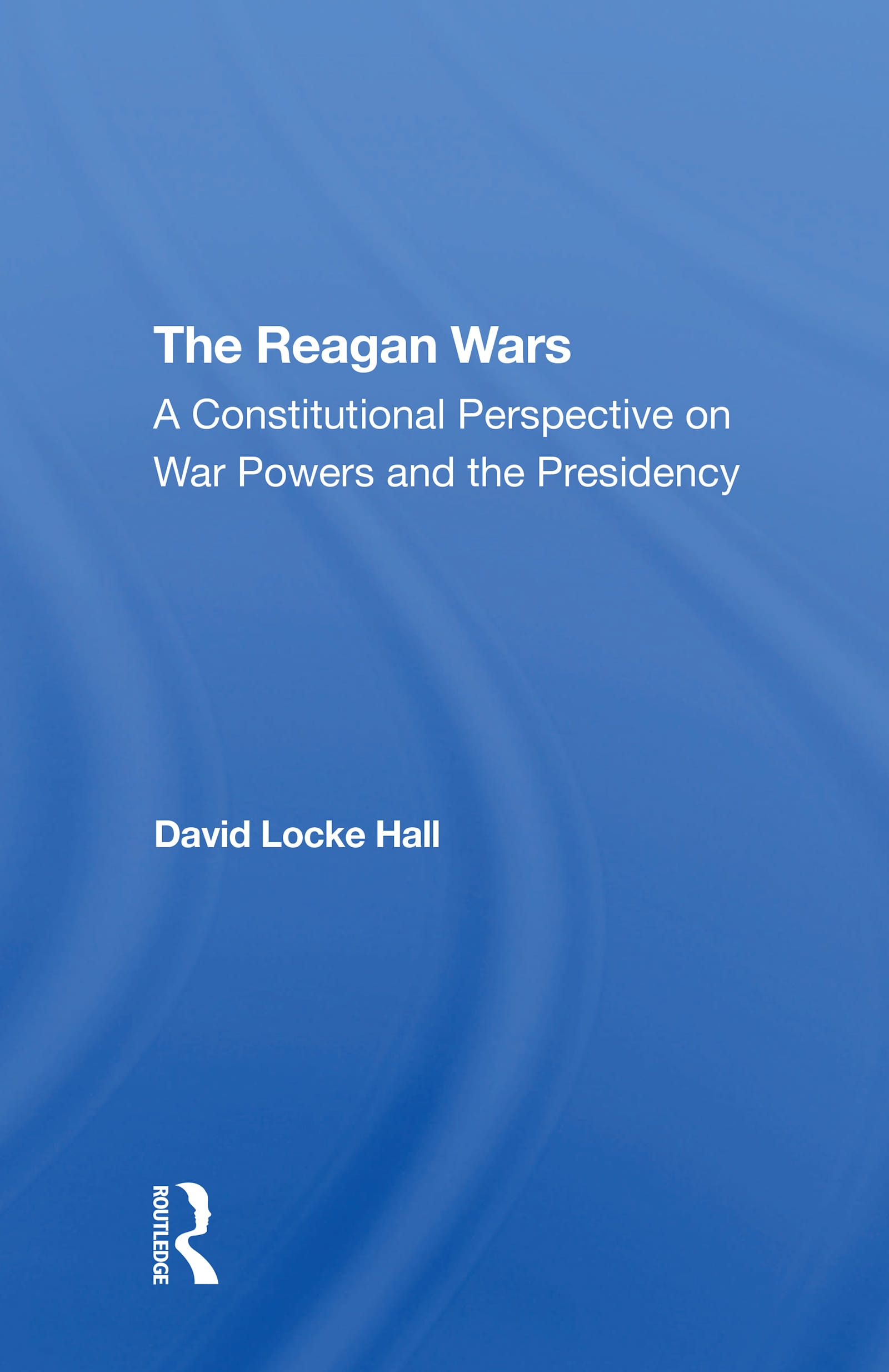 The Reagan Wars: A Constitutional Perspective on War Powers and the Presidency