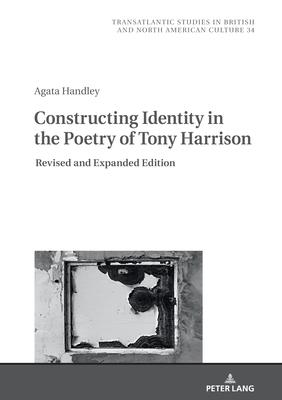 Constructing Identity in the Poetry of Tony Harrison: Revised and Expanded Edition