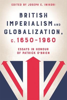 British Imperialism and Globalization, C. 1650-1960: Essays in Honour of Patrick O’Brien