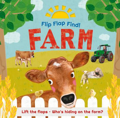 Flip Flap Find! Farm: Lift the Flaps! Who’’s Hiding on the Farm?