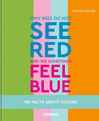Why Bees Do Not See Red and We Sometimes Feel Blue: 150 Facts about Color