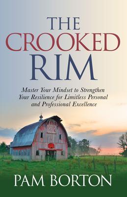 The Crooked Rim: Master Your Mindset to Strengthen Your Resilience for Limitless Professional and Personal Excellence