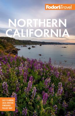 Fodor’’s Northern California: With Napa & Sonoma, Yosemite, San Francisco, Lake Tahoe & the Best Road Trips
