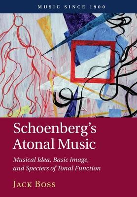 Schoenberg’’s Atonal Music: Musical Idea, Basic Image, and Specters of Tonal Function