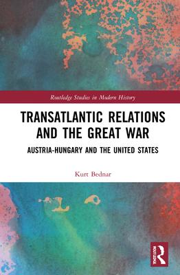 Transatlantic Relations and the Great War: Austria-Hungary and the United States