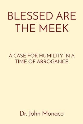 Blessed Are the Meek: A Case for Humility in a Time of Arrogance