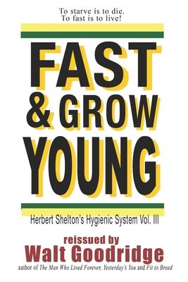 Fast & Grow Young!: Herbert Shelton’’s Hygienic System Vol. III
