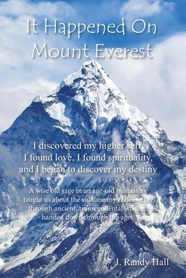 It Happened on Mount Everest: I Discovered My Higher Self, I Found Love, I Found Spirituality, and I Began to Discover My Destiny