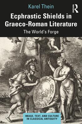 Ecphrastic Shields in Graeco-Roman Literature: The World’’s Forge