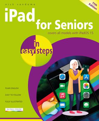iPad for Seniors in Easy Steps: Updated for the Forthcoming Ipados 15, Due Autumn/Fall 2021