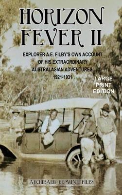Horizon Fever II - LARGE PRINT: Explorer A E Filby’’s own account of his extraordinary Australasian Adventures, 1921-1931