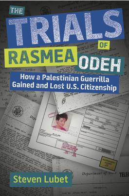 The Trials of Rasmea Odeh: How a Palestinian Guerilla Gained and Lost U.S. Citizenship
