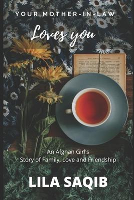 Your Mother-In-Law Loves You: An Afghan Girl’’s Story of Family, Love and Friendship