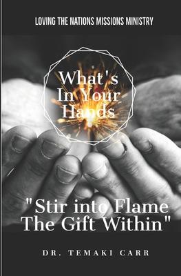 What’’s in Your Hands: Stir into Flame the Gift Within