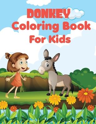 Donkey coloring book for kids: Awesome, Unique And Creative Donkey coloring pages for Kids, Stress Relief, a happy donkey doing all kinds of playful