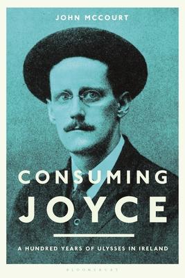 Consuming Joyce: A Hundred Years of Ulysses in Ireland