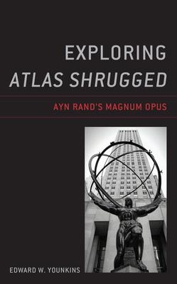 Exploring Atlas Shrugged: Ayn Rand’’s Magnum Opus