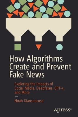How Algorithms Create and Prevent Fake News: Exploring the Economics of Online Journalism, Deepfakes, Gpt-3, and More