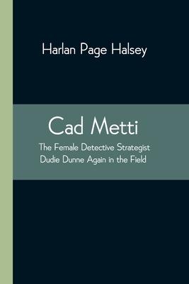 Cad Metti, The Female Detective Strategist Dudie Dunne Again in the Field