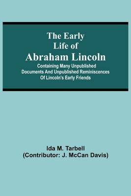 The early life of Abraham Lincoln: containing many unpublished documents and unpublished reminiscences of Lincoln’’s early friends