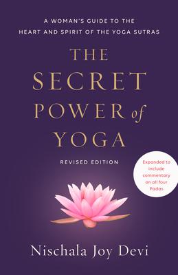 The Secret Power of Yoga, Revised Edition: A Woman’’s Guide to the Heart and Spirit of the Yoga Sutras