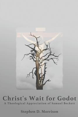 Christ’’s Wait for Godot: A Theological Appreciation of Samuel Beckett