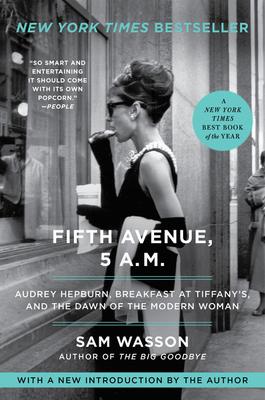 Fifth Avenue, 5 A.M.: Audrey Hepburn, Breakfast at Tiffany’’s, and the Dawn of the Modern Woman