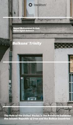 Balkans’’ Trinity: The Role of the United States in the Relations between the Islamic Republic of Iran and the Balkan Countries