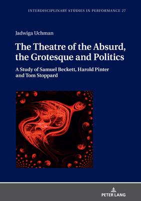 The Theatre of the Absurd, the Grotesque and Politics: A Study of Samuel Beckett, Harold Pinter and Tom Stoppard