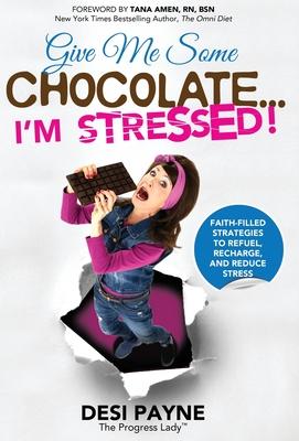 Give Me Some Chocolate...I’’m Stressed!: Faith-Filled Strategies to Refuel, Recharge, and Reduce Stress