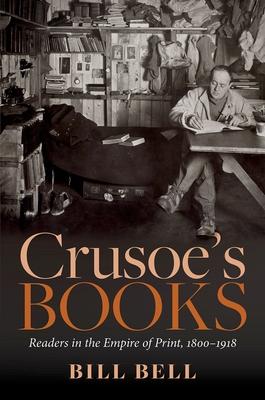 Crusoe’s Books: Readers in the Empire of Print, 1800-1918