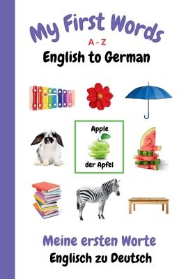 My First Words A - Z English to German: Bilingual Learning Made Fun and Easy with Words and Pictures