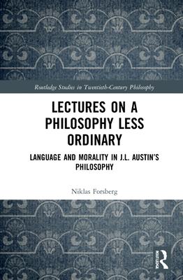 Lectures on a Philosophy Less Ordinary: Language and Morality in J.L. Austin’’s Philosophy
