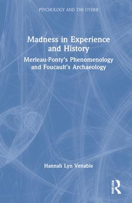 Madness in Experience and History: Merleau-Ponty’’s Phenomenology and Foucault’’s Archaeology