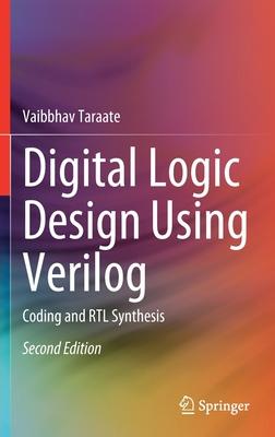 Digital Logic Design Using Verilog: Coding and Rtl Synthesis