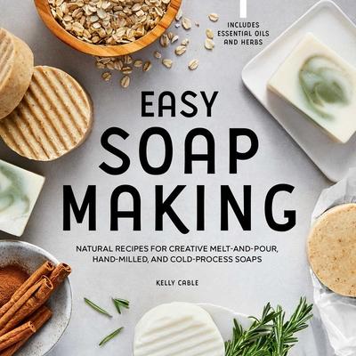 Easy Soap Making: Natural Recipes for Creative Melt-And-Pour, Hand-Milled, and Cold-Process Soaps