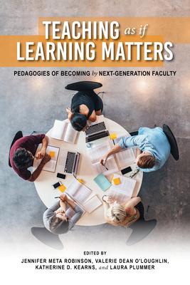 Teaching as If Learning Matters: Pedagogies of Becoming Next Generation Faculty