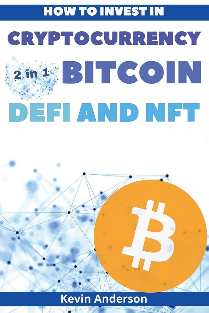 How to Invest in Cryptocurrency, Bitcoin, Defi and NFT - 2 Books in 1: Learn the Secrets to Build Generational Wealth During this Life Changing Bull R