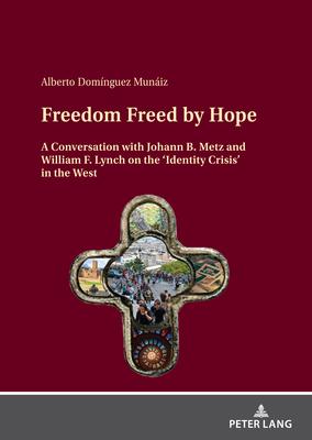 Freedom Freed by Hope: A Conversation with Johann B. Metz and William F. Lynch on the ’’Identity Crisis’’ in the West