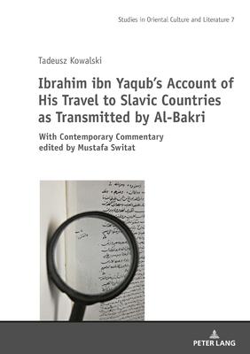 Ibrahim Ibn Yaqub’’s Account of His Travel to Slavic Countries as Transmitted by Al-Bakri: With Contemporary Commentary Edited by Mustafa Switat