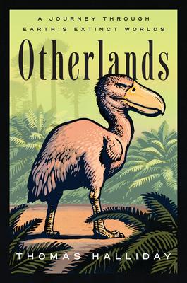 Otherlands: Journeys in Earth’’s Extinct Ecosystems