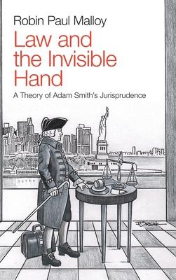 Law and the Invisible Hand: A Theory of Adam Smith’’s Jurisprudence