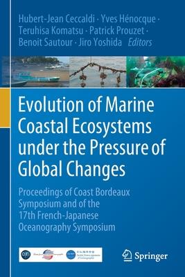 Evolution of Marine Coastal Ecosystems Under the Pressure of Global Changes: Proceedings of Coast Bordeaux Symposium and of the 17th French-Japanese O