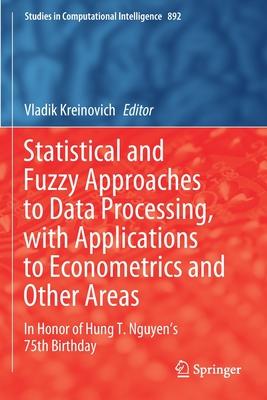 Statistical and Fuzzy Approaches to Data Processing, with Applications to Econometrics and Other Areas: In Honor of Hung T. Nguyen’’s 75th Birthday