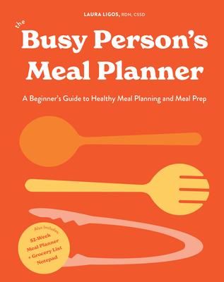 The Busy Person’s Meal Planner: A Beginner’s Guide to Healthy Meal Planning and Meal Prep Including 50+ Recipes and a Weekly Meal Plan/Grocery List No