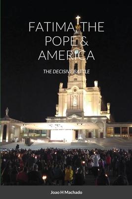 Fatima, the Pope & America: The Decisive Battle