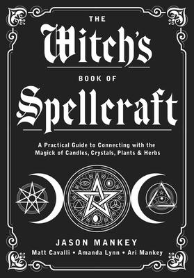 The Witch’’s Book of Spellcraft: A Practical Guide to Connecting with the Magick of Candles, Crystals, Plants & Herbs
