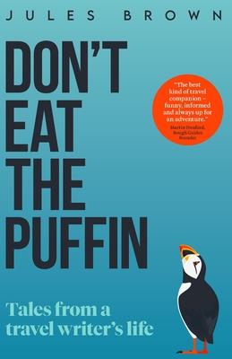 Don’’t Eat the Puffin: Tales From a Travel Writer’’s Life