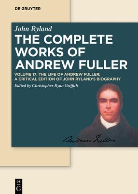 The Life of Andrew Fuller: A Critical Edition of John Ryland’’s Biography